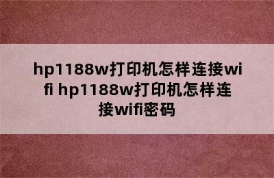 hp1188w打印机怎样连接wifi hp1188w打印机怎样连接wifi密码